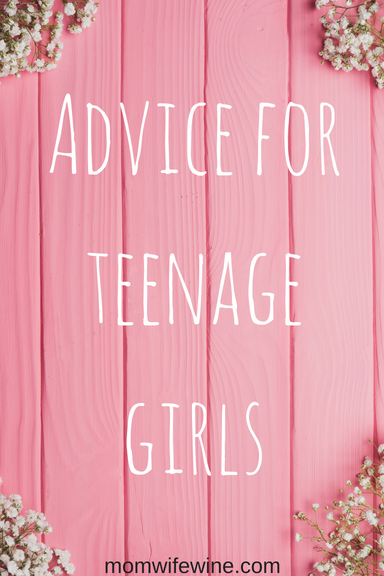 Advice For A Teenage Girl - Mom Wife Wine